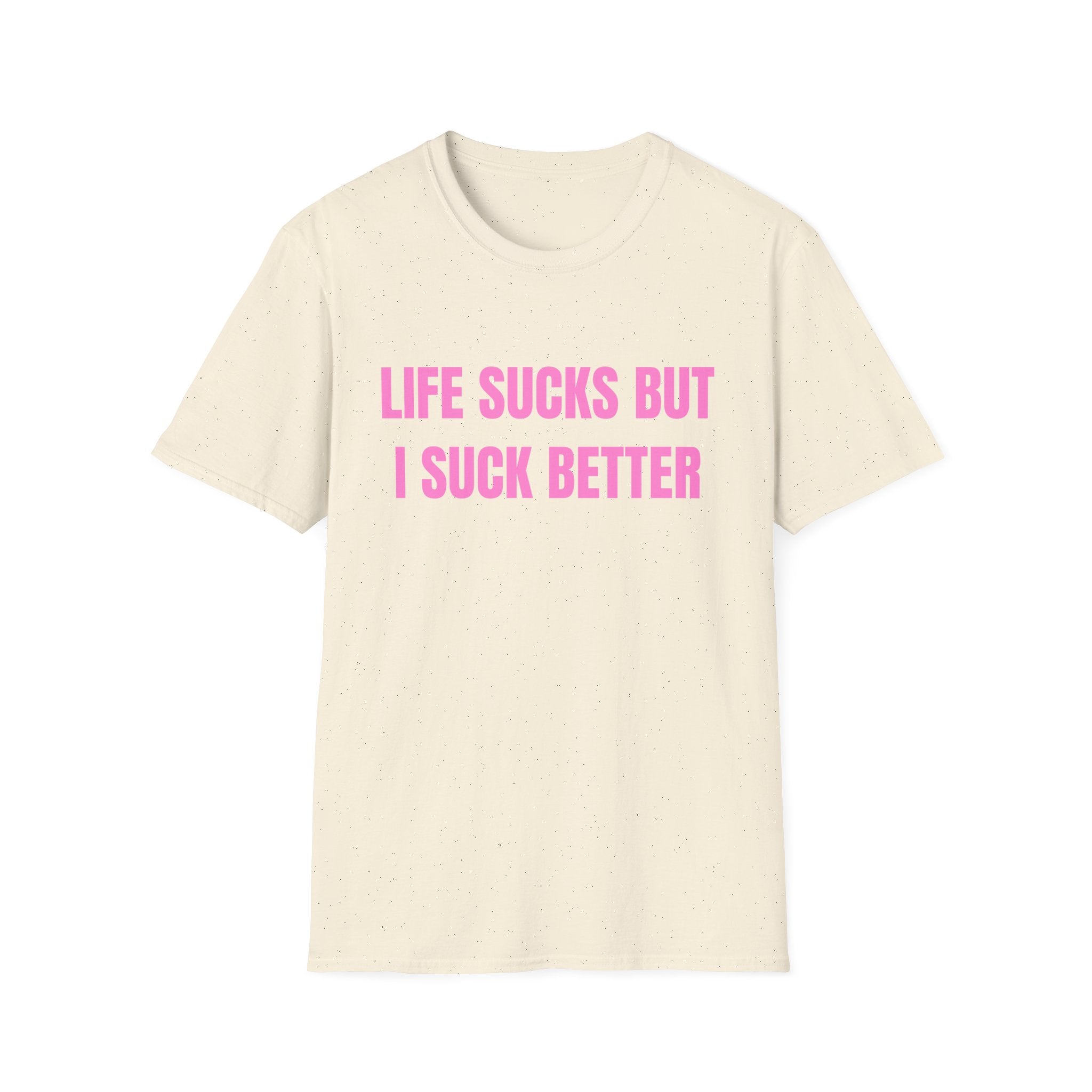 LIFE SUCKS BUT I SUCK BETTER