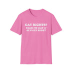 GAY RIGHTS? YEAH I'M GAY & ALWAYS RIGHT