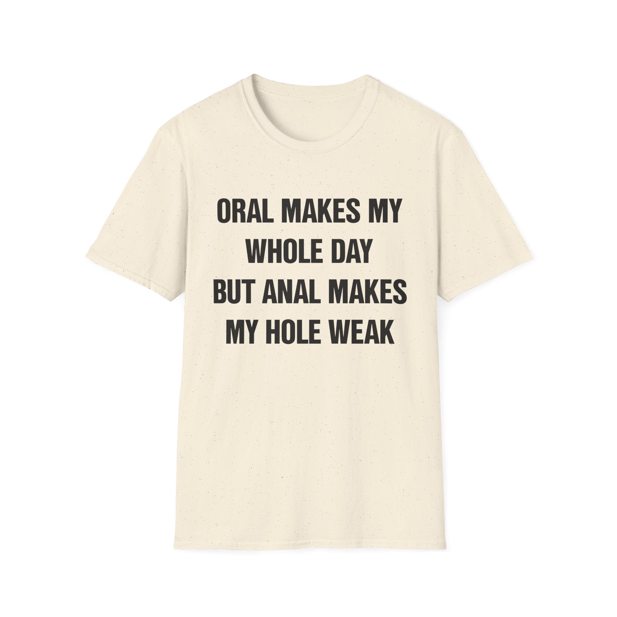 ORAL MAKES MY WHOLE DAY BUT ANAL MAKES MY HOLE WEAK