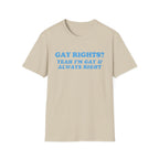 GAY RIGHTS? YEAH I'M GAY & ALWAYS RIGHT