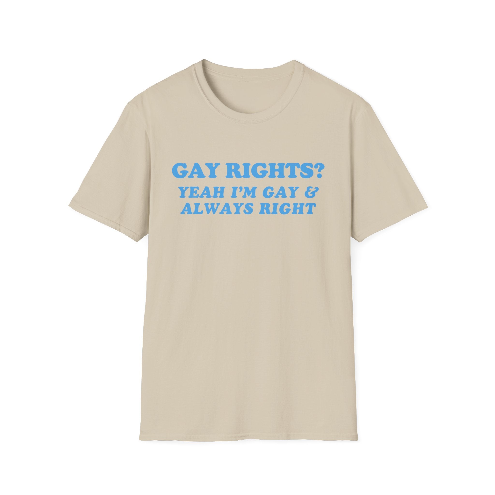 GAY RIGHTS? YEAH I'M GAY & ALWAYS RIGHT