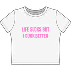 LIFE SUCKS BUT I SUCK BETTER