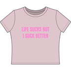 LIFE SUCKS BUT I SUCK BETTER