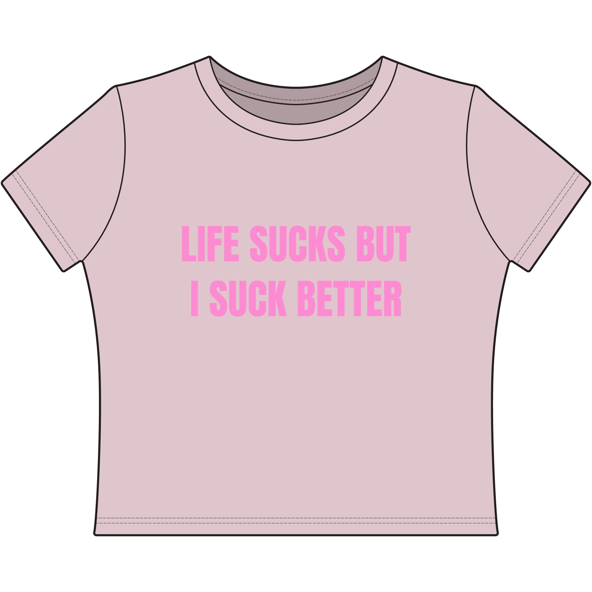 LIFE SUCKS BUT I SUCK BETTER