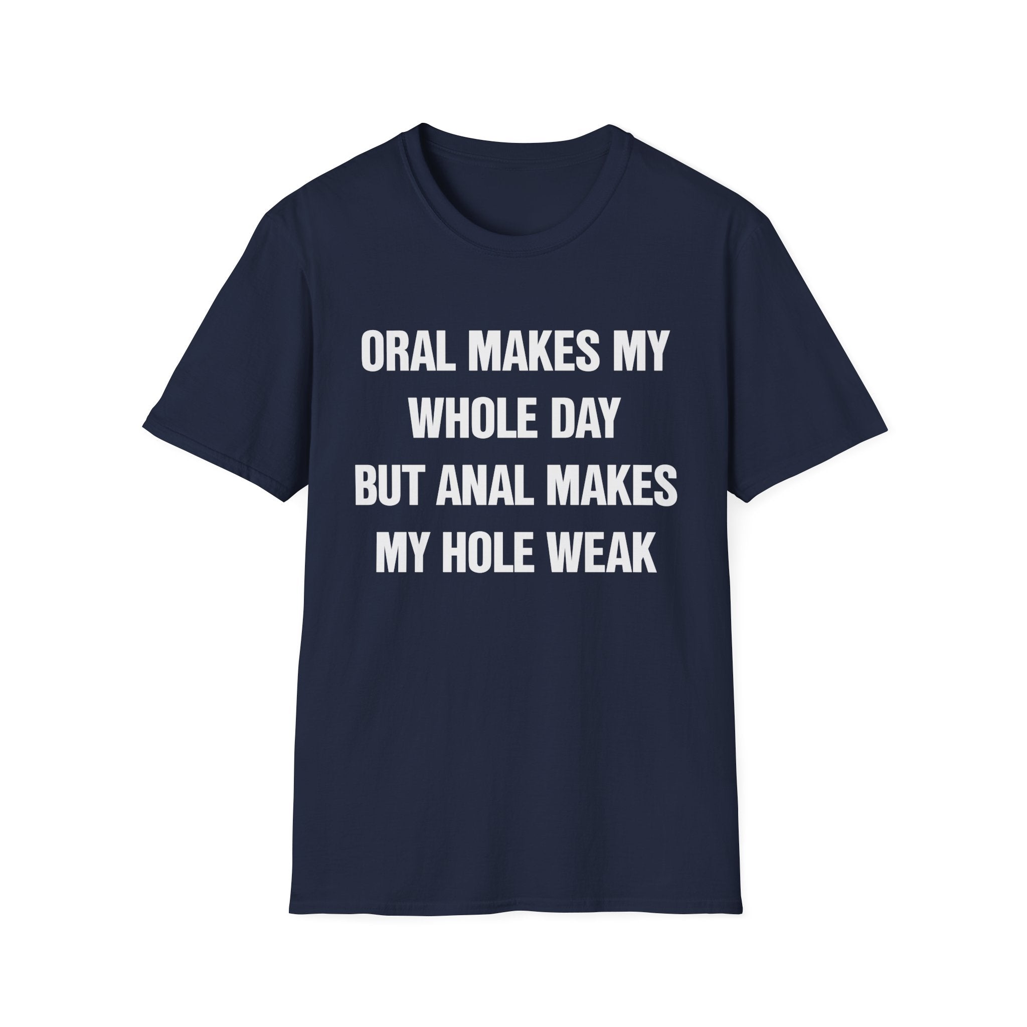 ORAL MAKES MY WHOLE DAY BUT ANAL MAKES MY HOLE WEAK