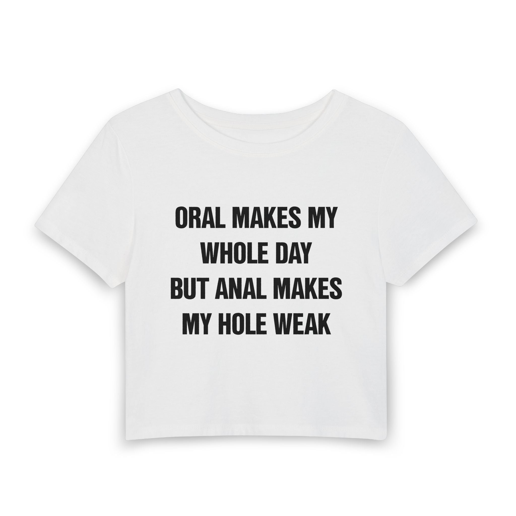 ORAL MAKES MY WHOLE DAY BUT ANAL MAKES MY HOLE WEAK