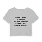 I DON'T MIND STRAIGHT PEOPLE AS LONG AS THEY ACT GAY IN PUBLIC