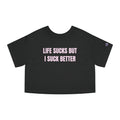 LIFE SUCKS BUT I SUCK BETTER