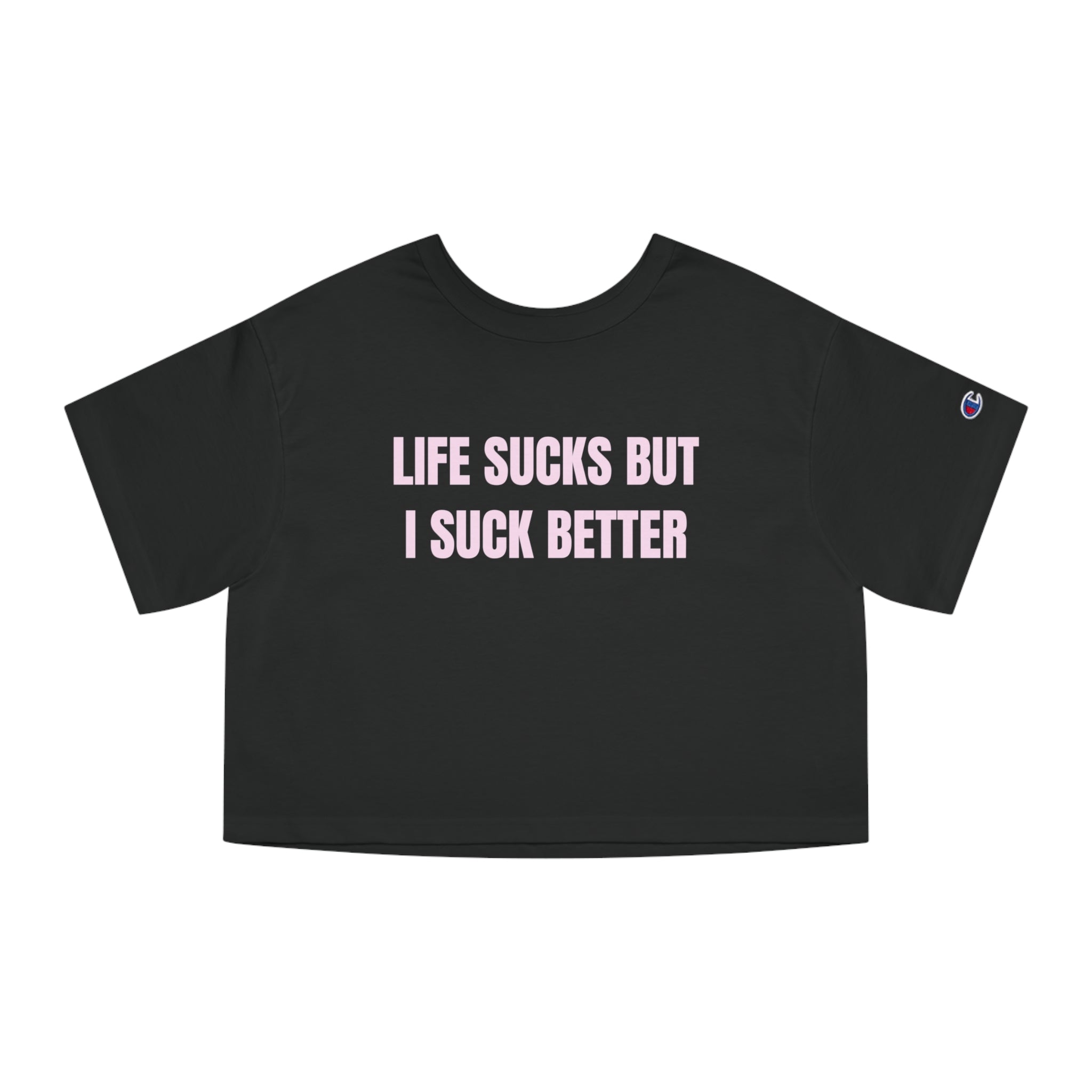 LIFE SUCKS BUT I SUCK BETTER