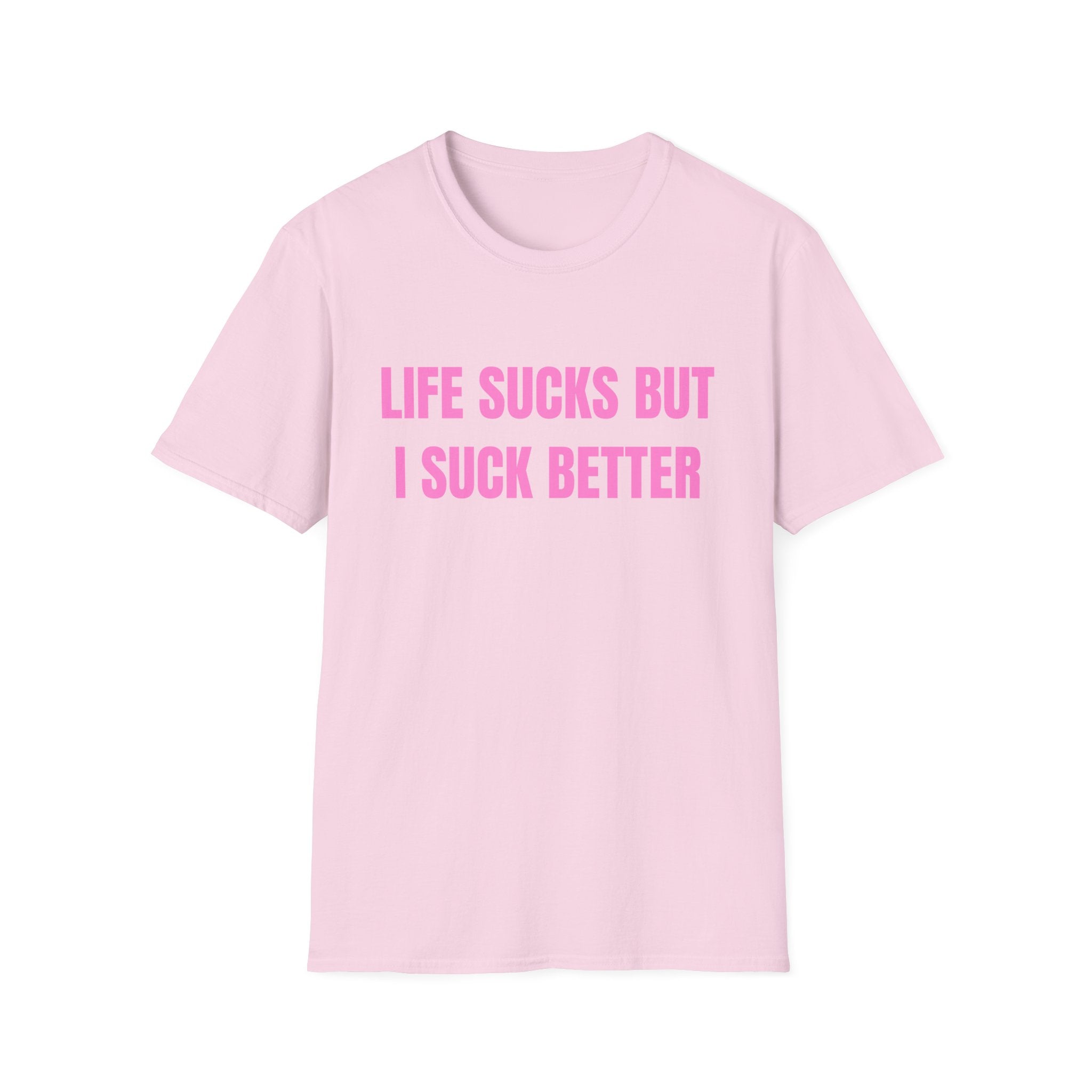 LIFE SUCKS BUT I SUCK BETTER