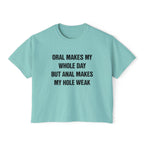 ORAL MAKES MY WHOLE DAY BUT ANAL MAKES MY HOLE WEAK