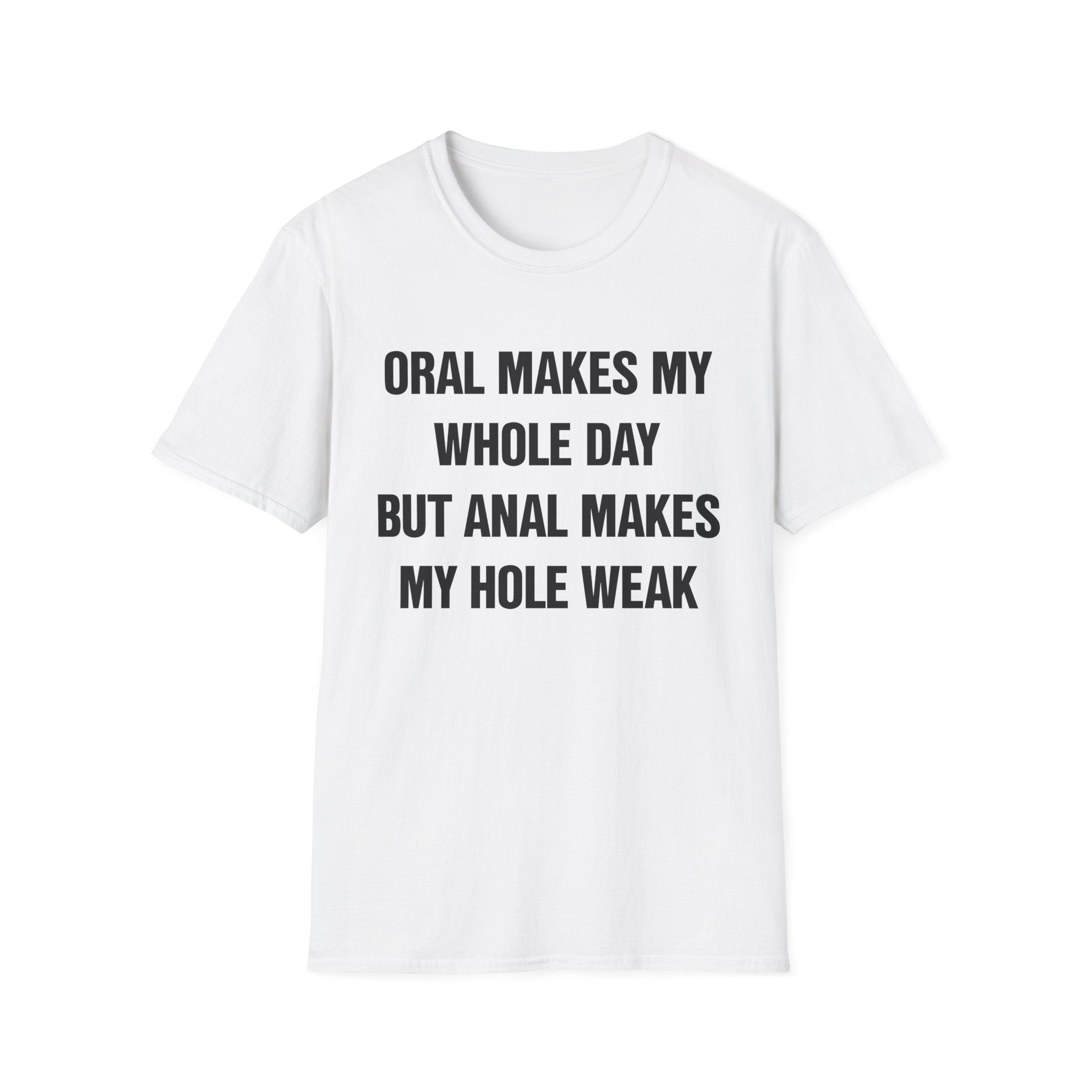 ORAL MAKES MY WHOLE DAY BUT ANAL MAKES MY HOLE WEAK