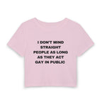 I DON'T MIND STRAIGHT PEOPLE AS LONG AS THEY ACT GAY IN PUBLIC