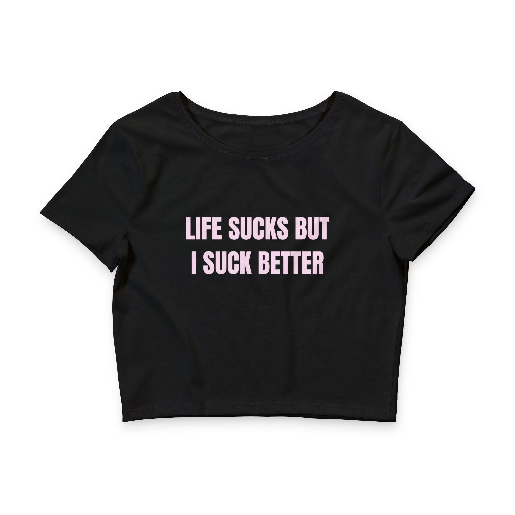 LIFE SUCKS BUT I SUCK BETTER