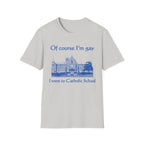 Of course I'm gay I went to Catholic School