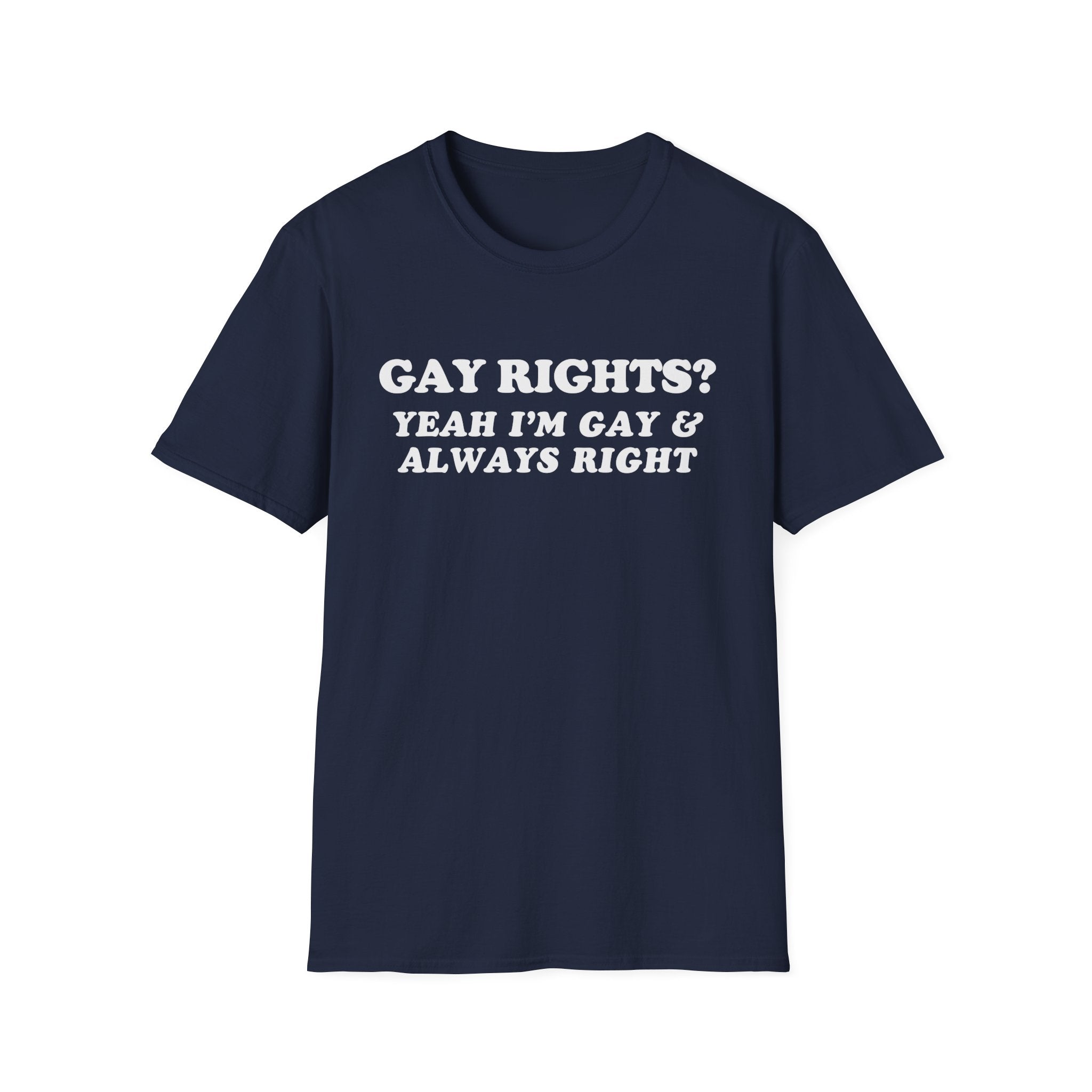 GAY RIGHTS? YEAH I'M GAY & ALWAYS RIGHT