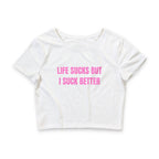 LIFE SUCKS BUT I SUCK BETTER