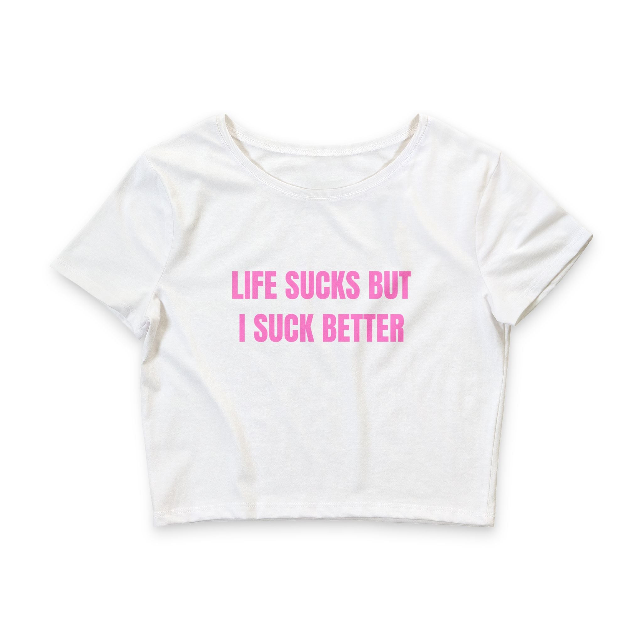 LIFE SUCKS BUT I SUCK BETTER