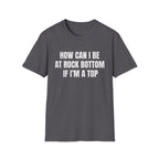 HOW CAN I BE AT ROCK BOTTOM IF I'M A TOP