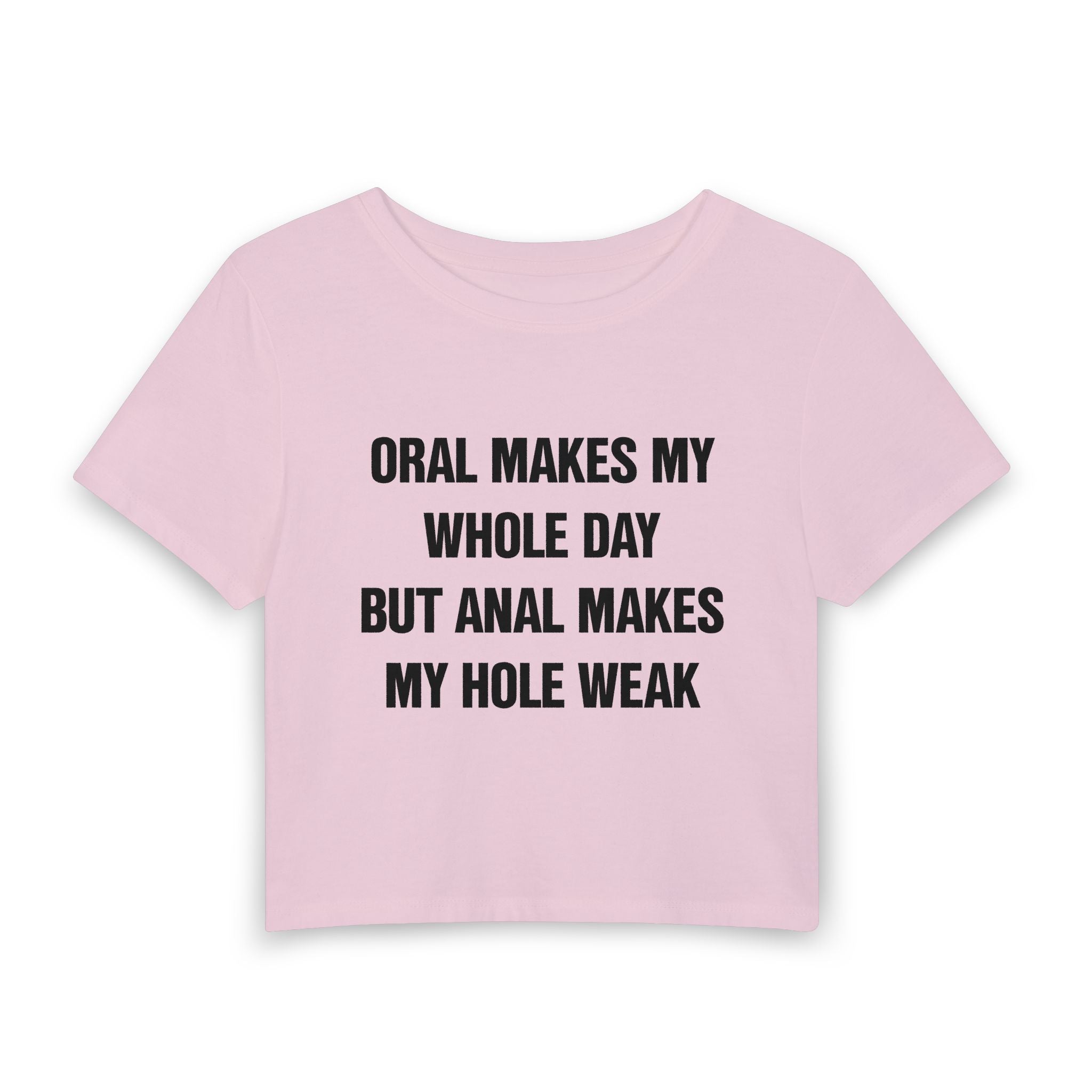 ORAL MAKES MY WHOLE DAY BUT ANAL MAKES MY HOLE WEAK