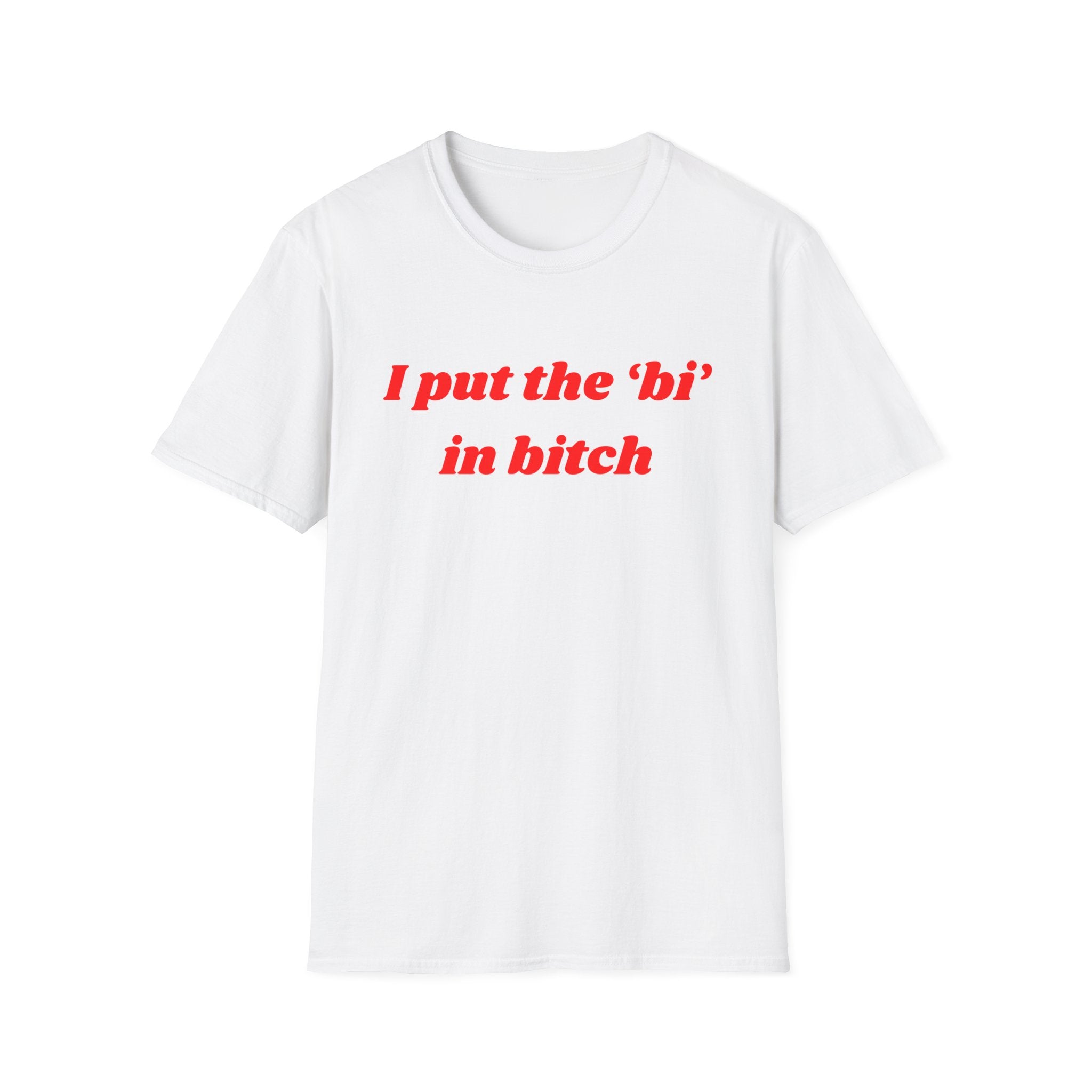 I put the 'bi' in bitch