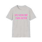 LIFE SUCKS BUT I SUCK BETTER