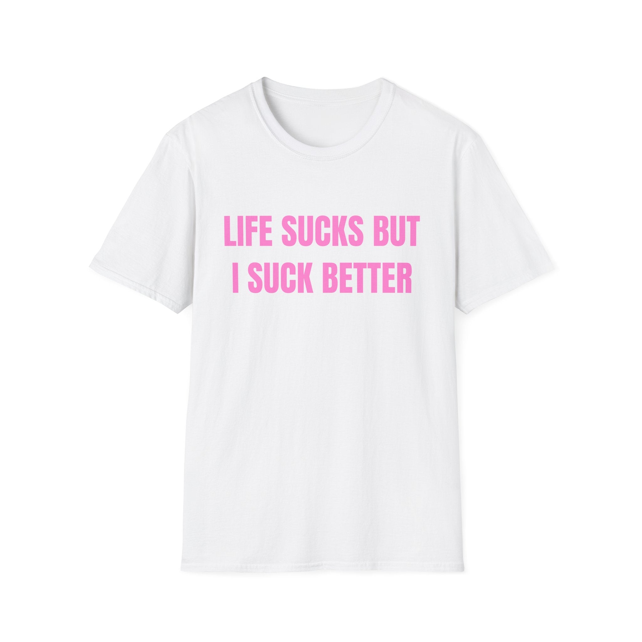 LIFE SUCKS BUT I SUCK BETTER