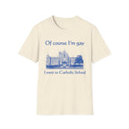Of course I'm gay I went to Catholic School