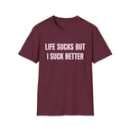 LIFE SUCKS BUT I SUCK BETTER