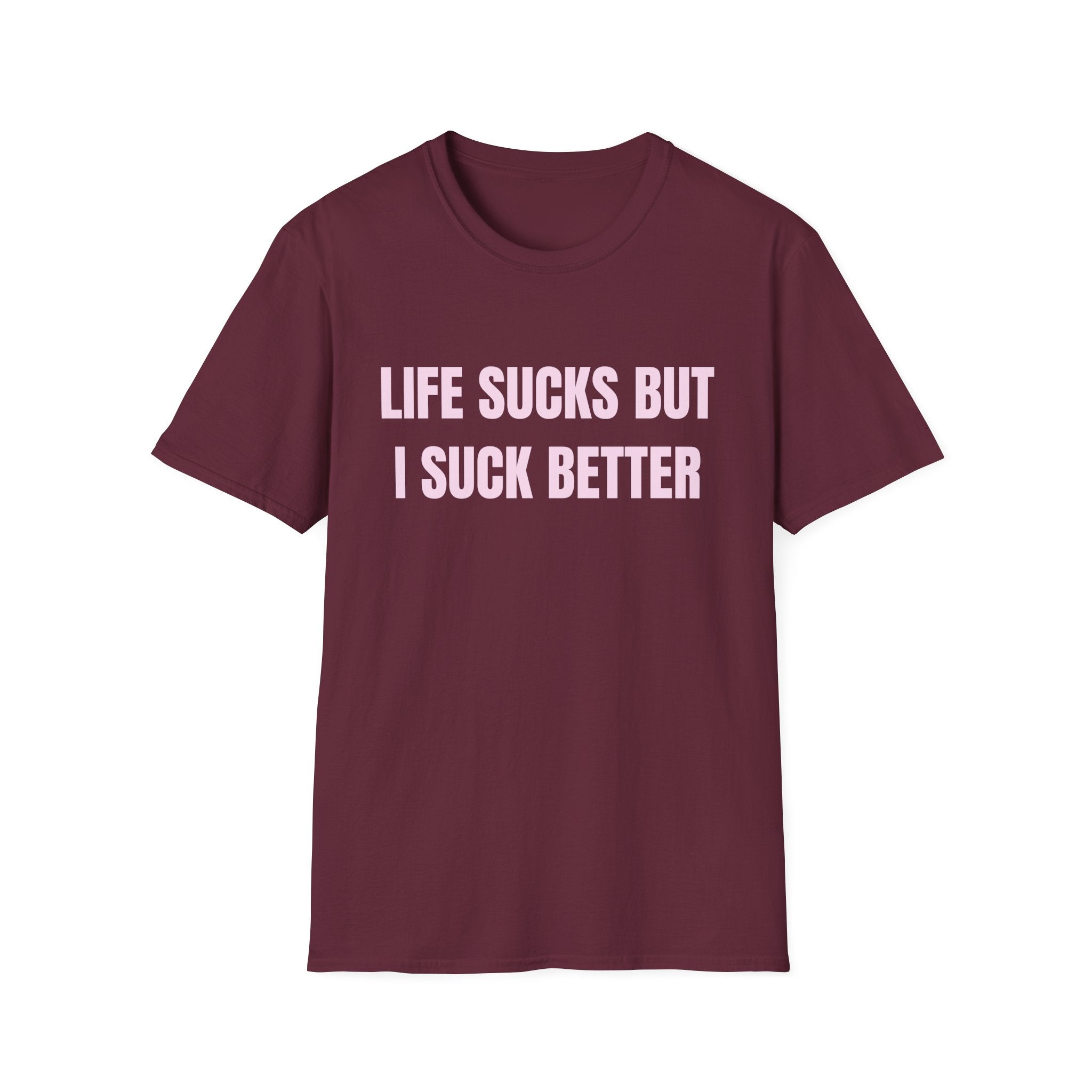 LIFE SUCKS BUT I SUCK BETTER