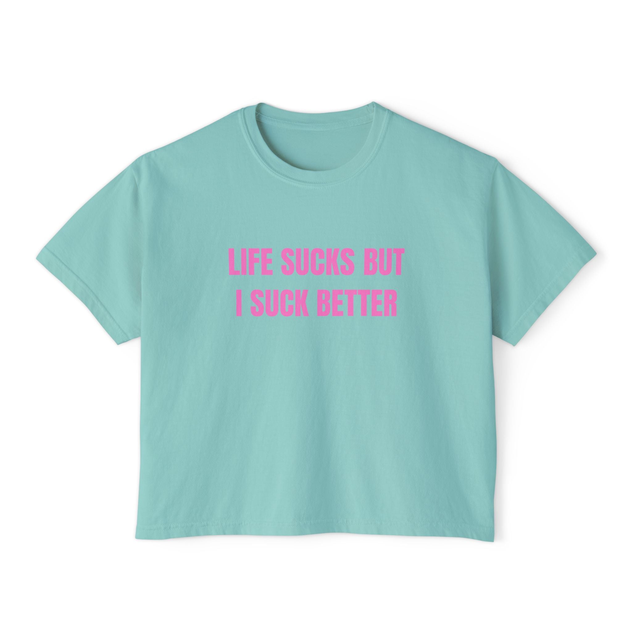 LIFE SUCKS BUT I SUCK BETTER