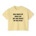 ORAL MAKES MY WHOLE DAY BUT ANAL MAKES MY HOLE WEAK