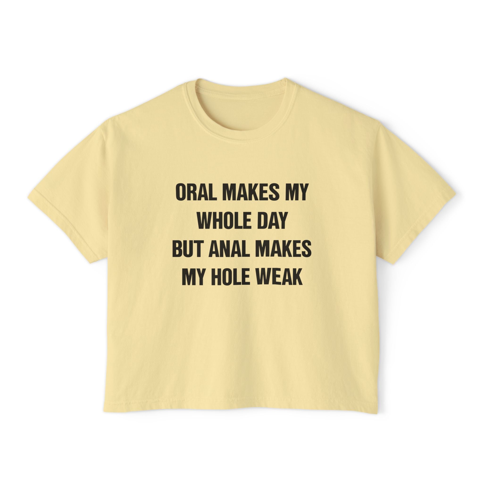 ORAL MAKES MY WHOLE DAY BUT ANAL MAKES MY HOLE WEAK
