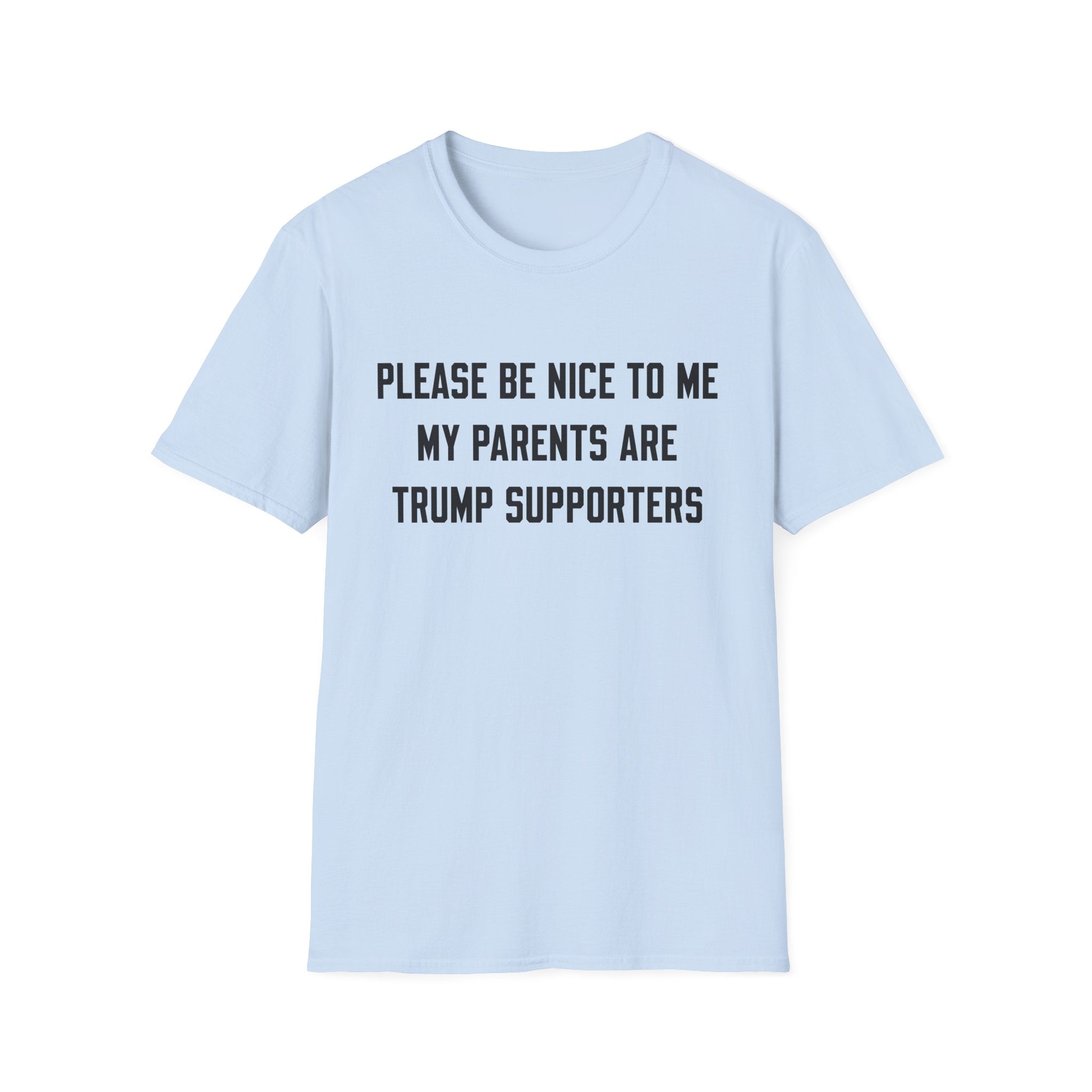 PLEASE BE NICE TO ME MY PARENTS ARE TRUMP SUPPORTERS