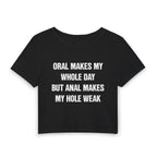ORAL MAKES MY WHOLE DAY BUT ANAL MAKES MY HOLE WEAK