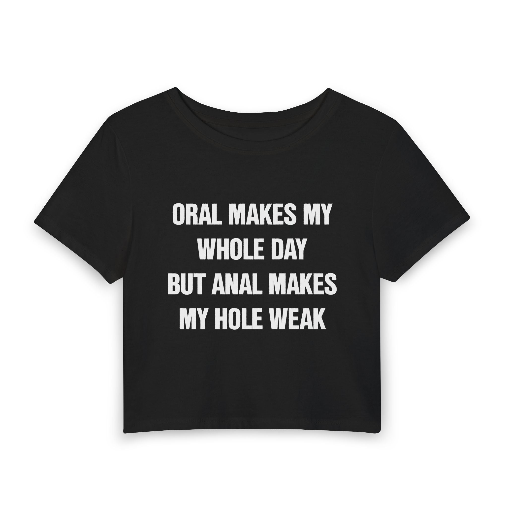 ORAL MAKES MY WHOLE DAY BUT ANAL MAKES MY HOLE WEAK