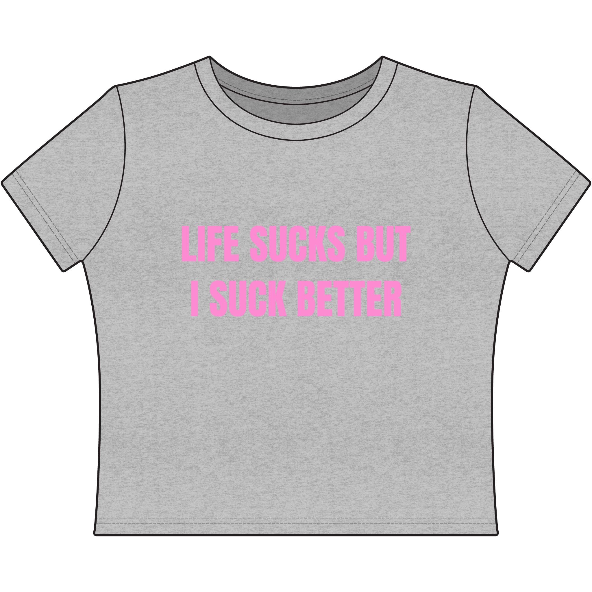 LIFE SUCKS BUT I SUCK BETTER