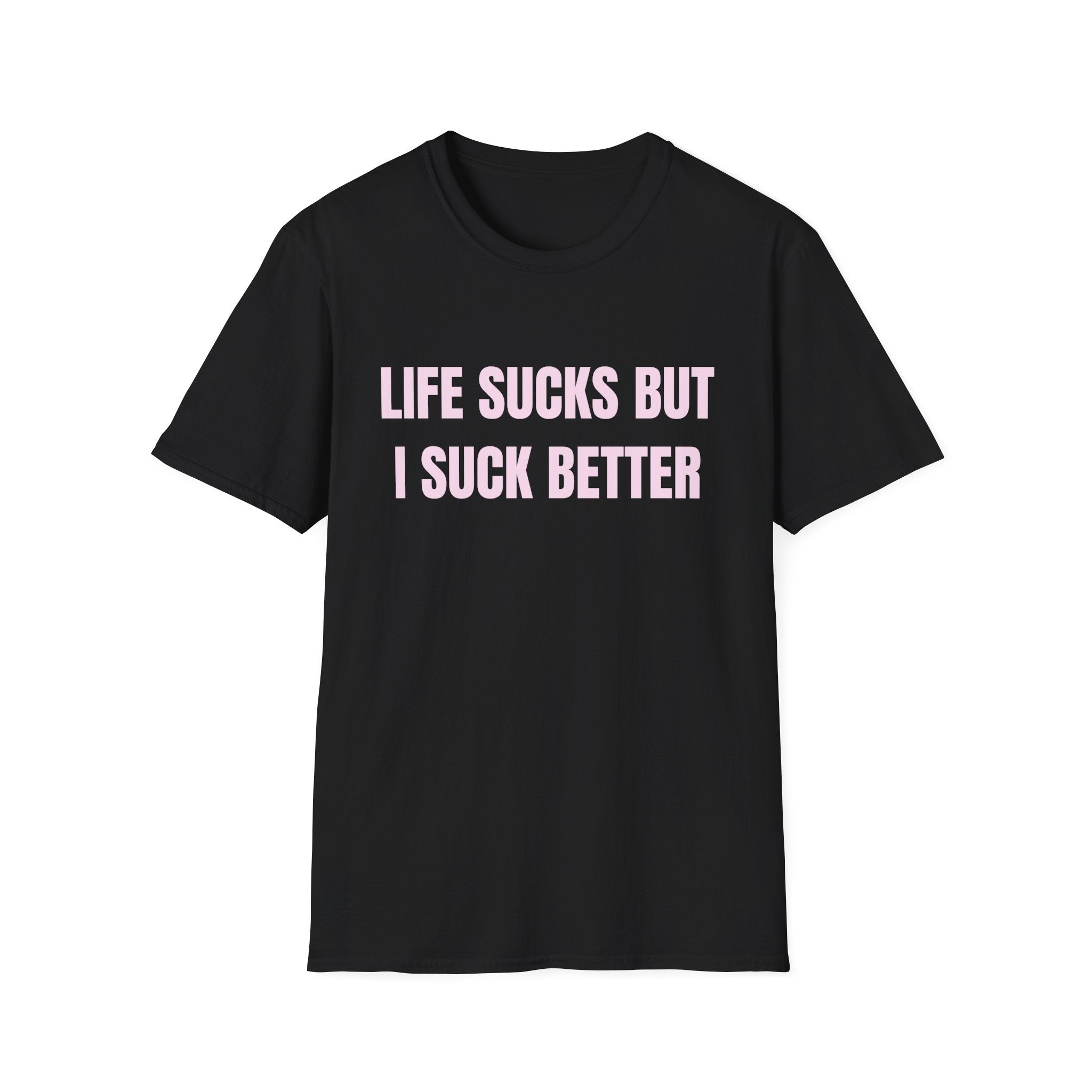 LIFE SUCKS BUT I SUCK BETTER