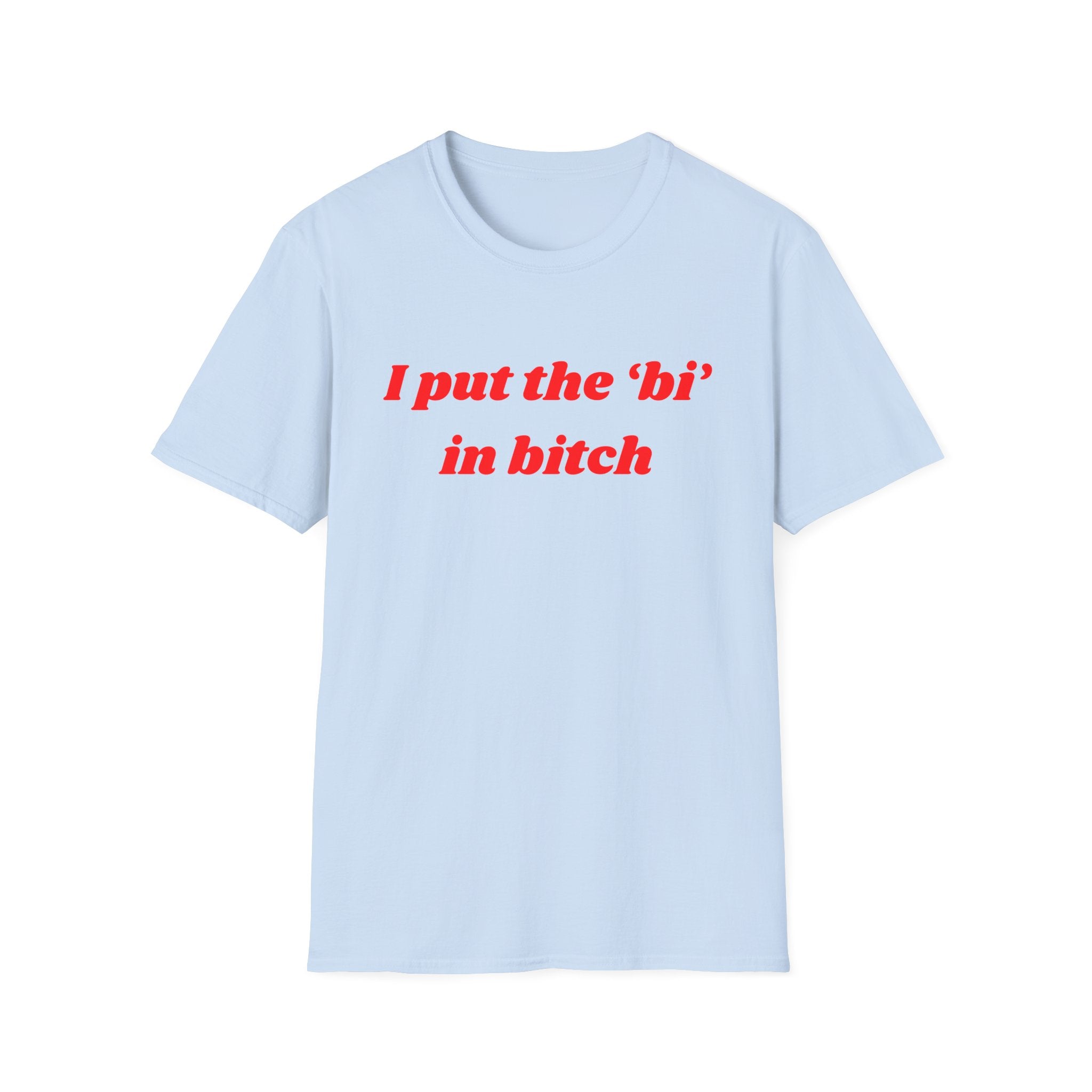 I put the 'bi' in bitch