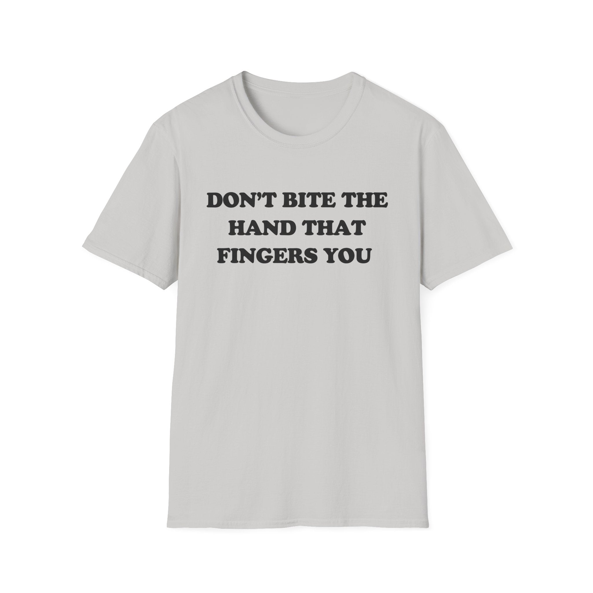 DON'T BITE THE HAND THAT FINGERS YOU