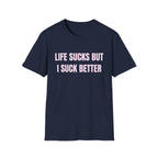 LIFE SUCKS BUT I SUCK BETTER