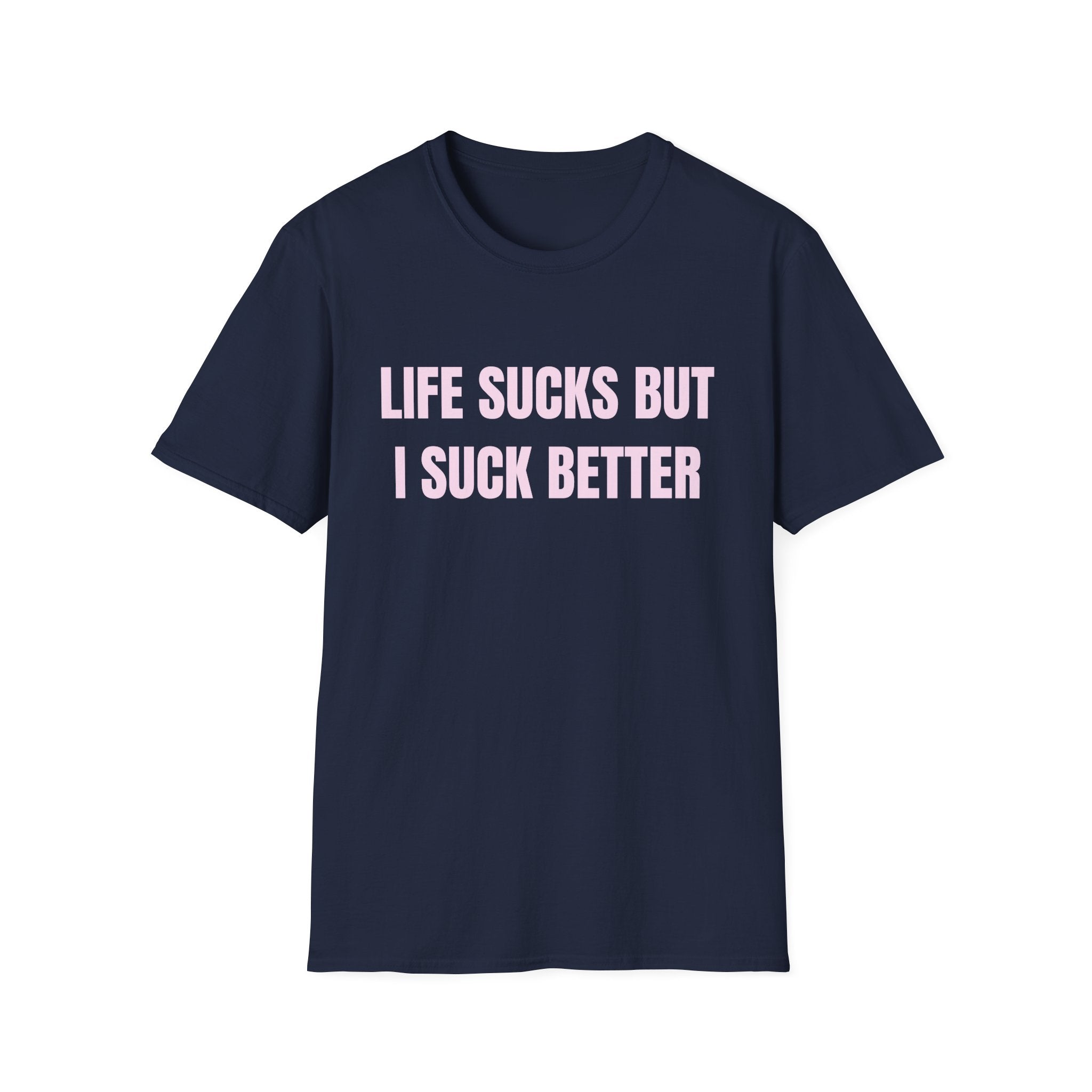 LIFE SUCKS BUT I SUCK BETTER