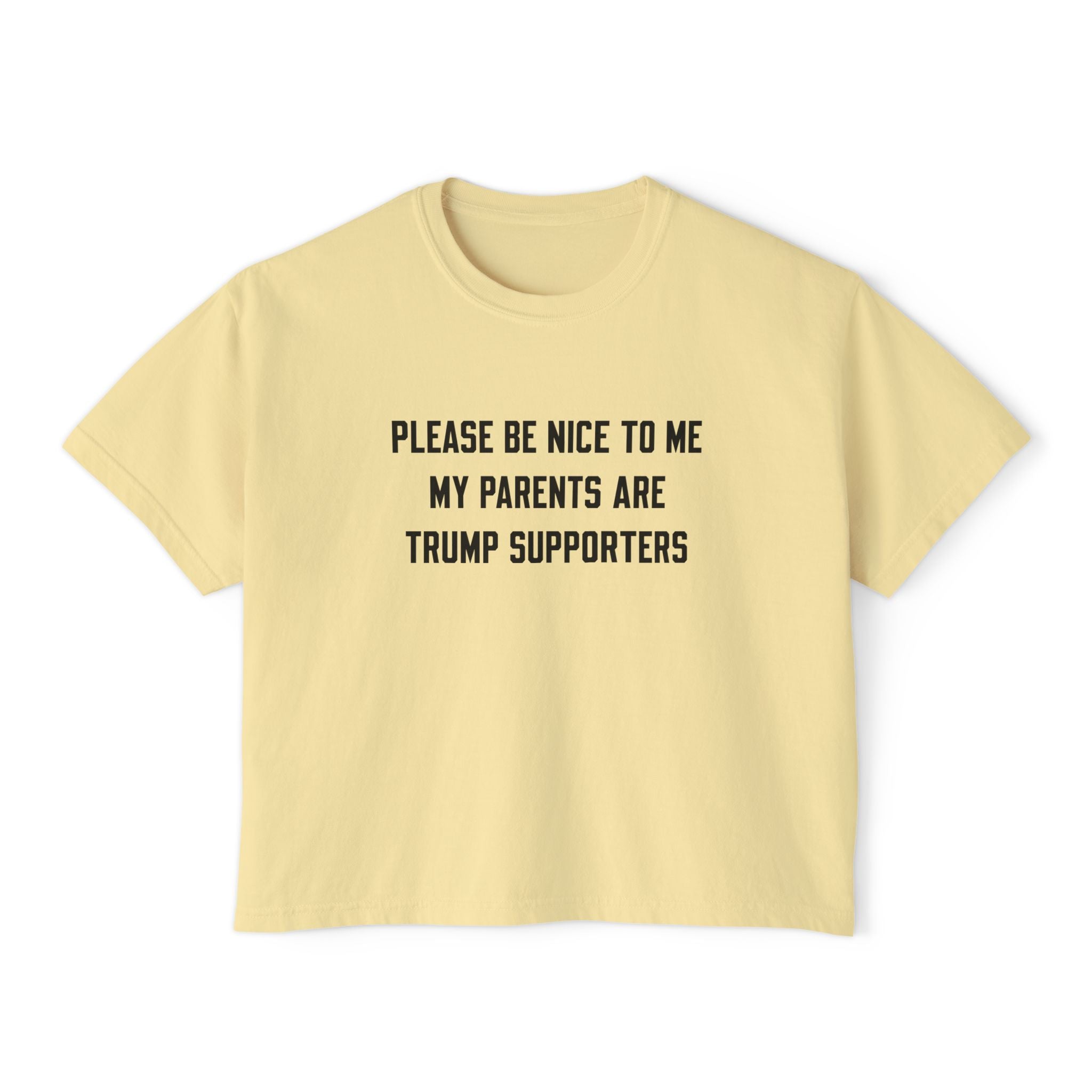 PLEASE BE NICE TO ME MY PARENTS ARE TRUMP SUPPORTERS