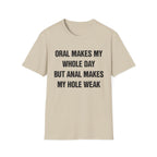 ORAL MAKES MY WHOLE DAY BUT ANAL MAKES MY HOLE WEAK