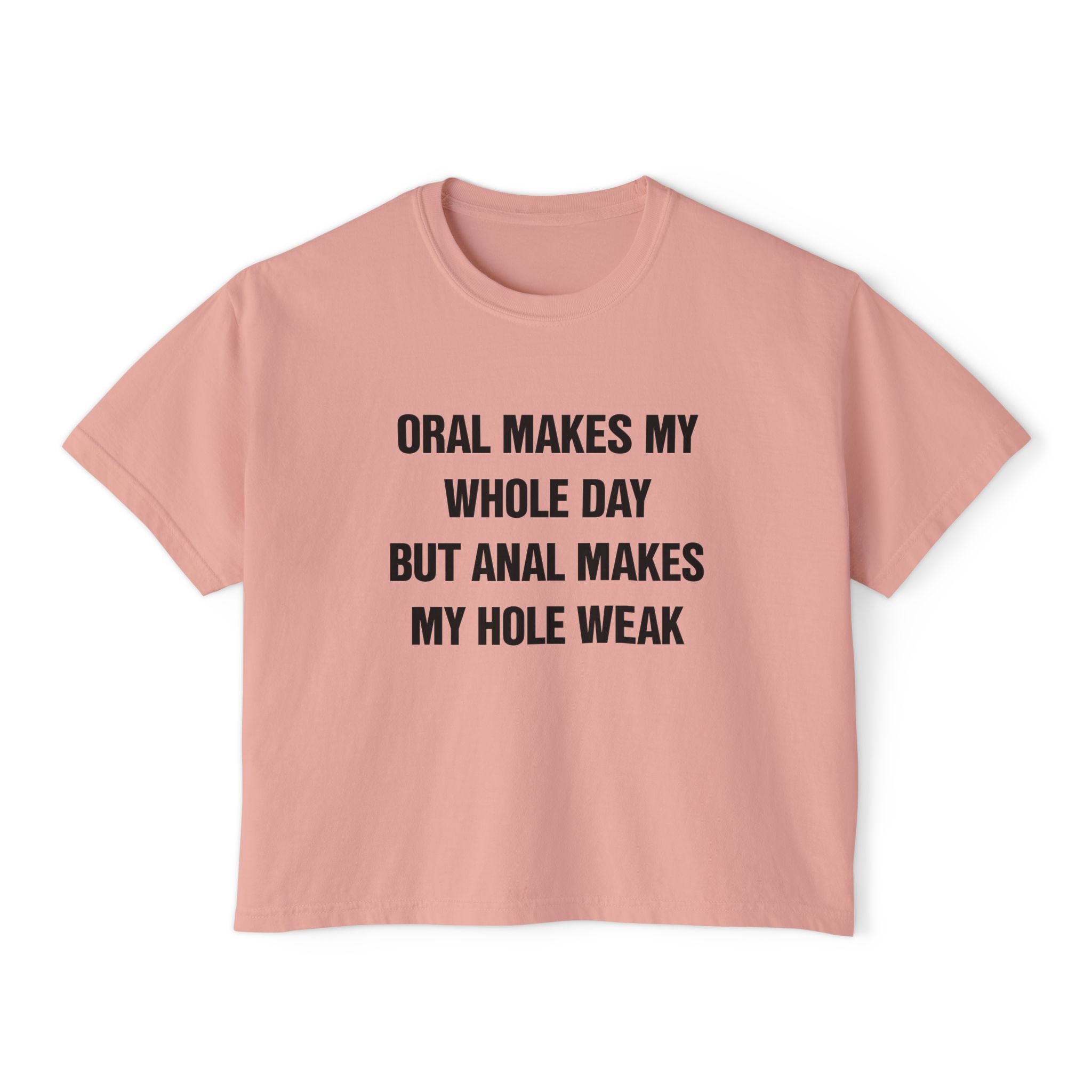 ORAL MAKES MY WHOLE DAY BUT ANAL MAKES MY HOLE WEAK