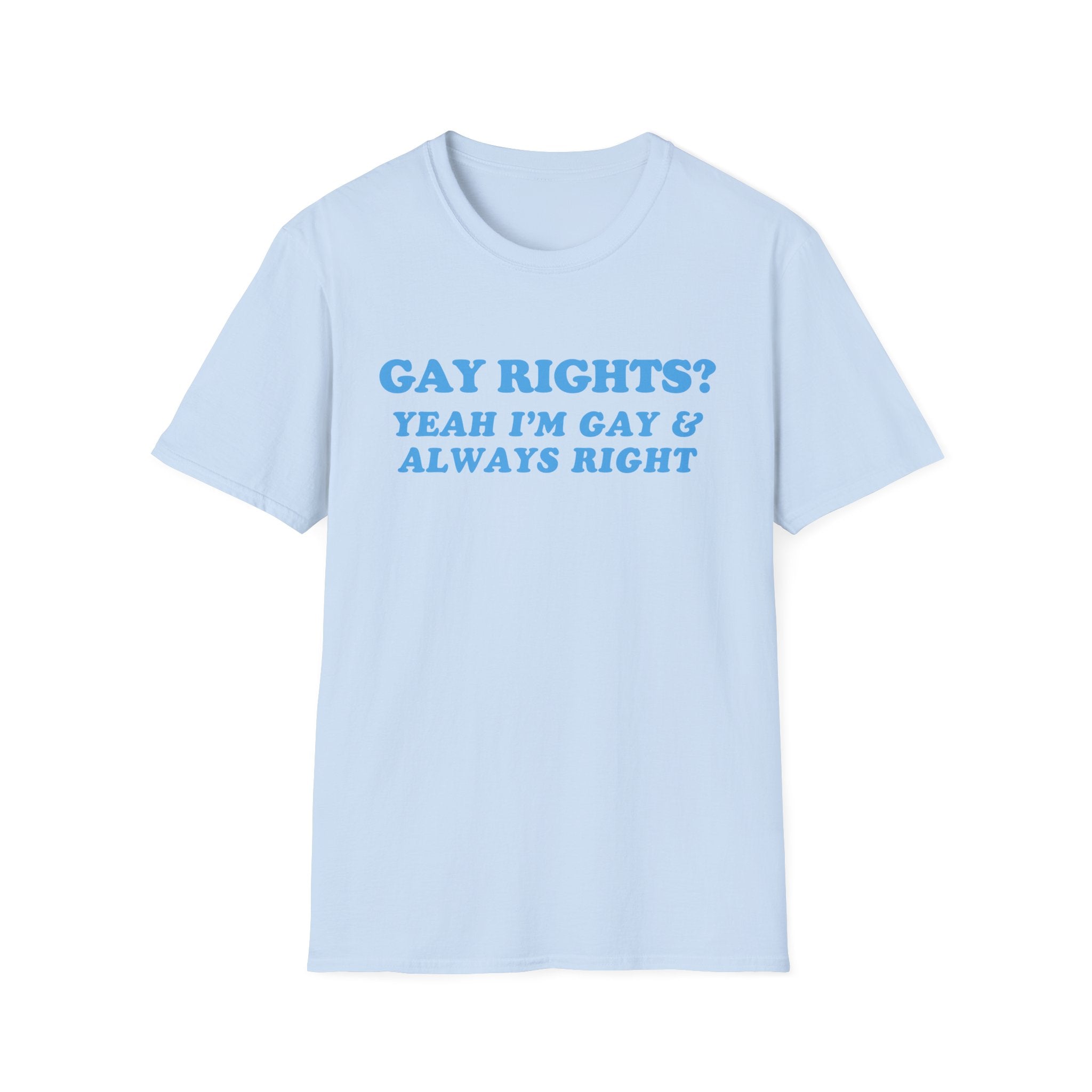 GAY RIGHTS? YEAH I'M GAY & ALWAYS RIGHT