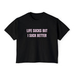 LIFE SUCKS BUT I SUCK BETTER