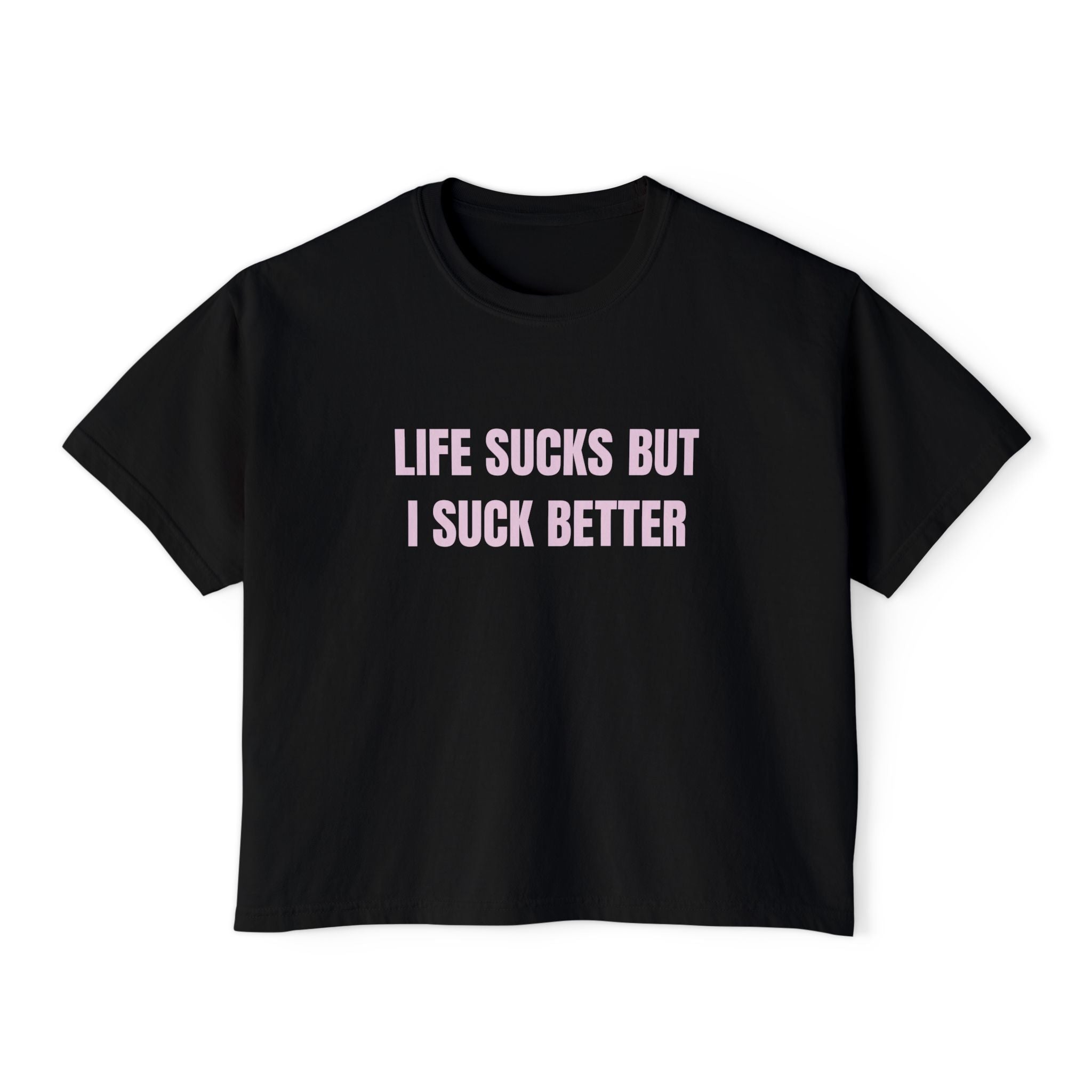 LIFE SUCKS BUT I SUCK BETTER
