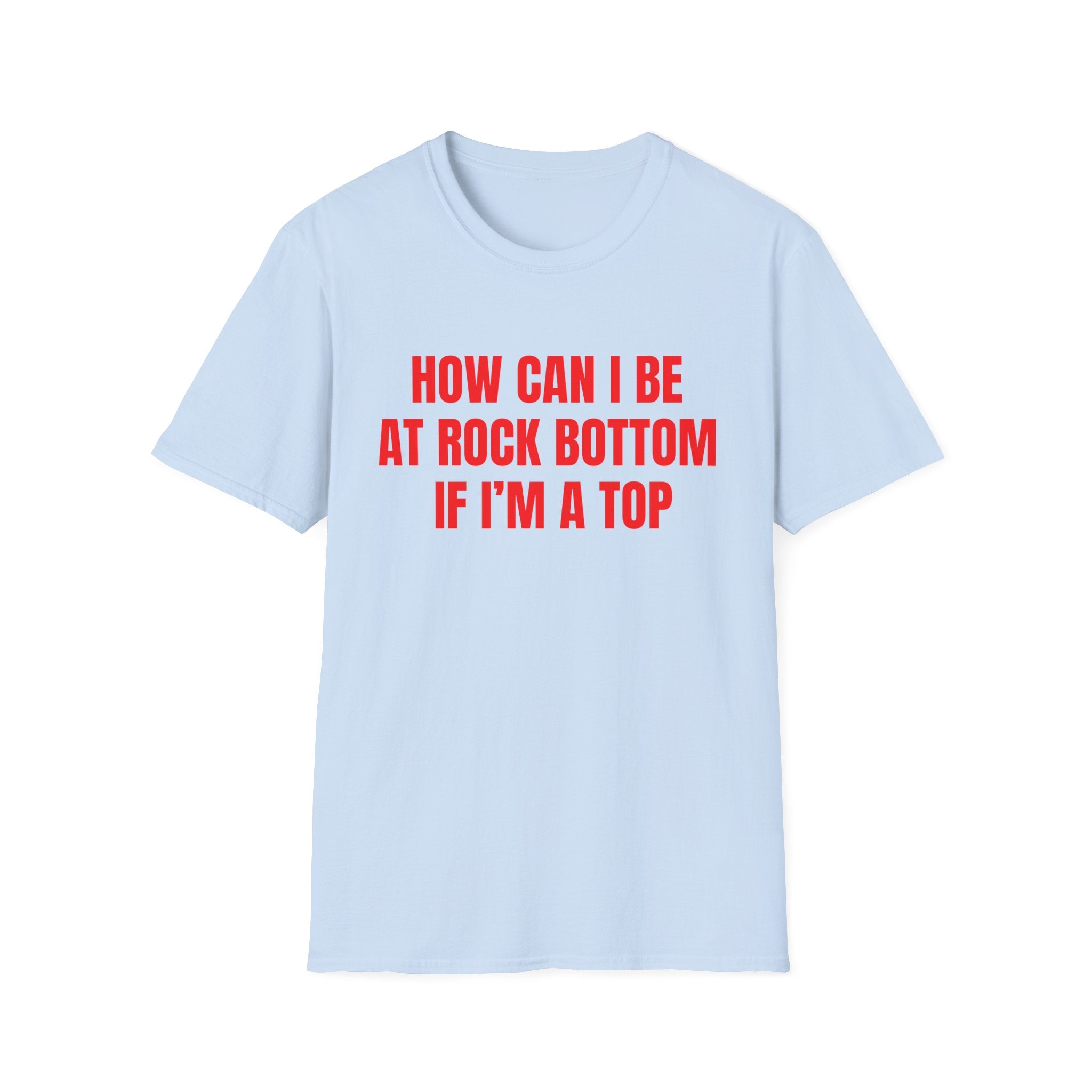 HOW CAN I BE AT ROCK BOTTOM IF I'M A TOP