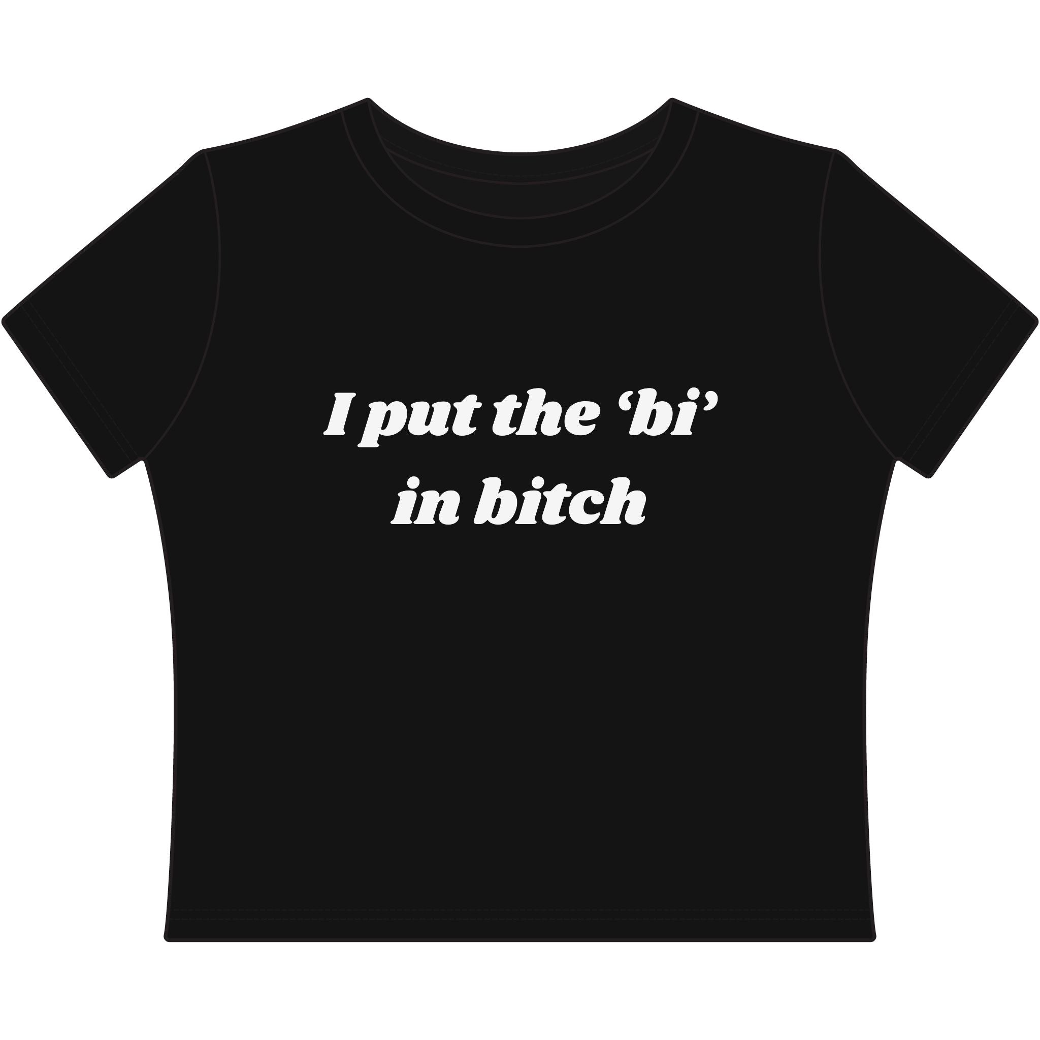 I put the 'bi' in bitch